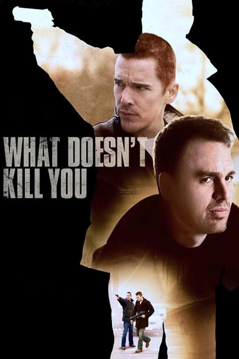 Poster chính thức của phim Phim Hành Động, Phim Hình Sự "Điều Không Thể Giết Ta" (What Doesn't Kill You - 2008), với sự tham gia của diễn viên Ethan Hawke và Mark Ruffalo.